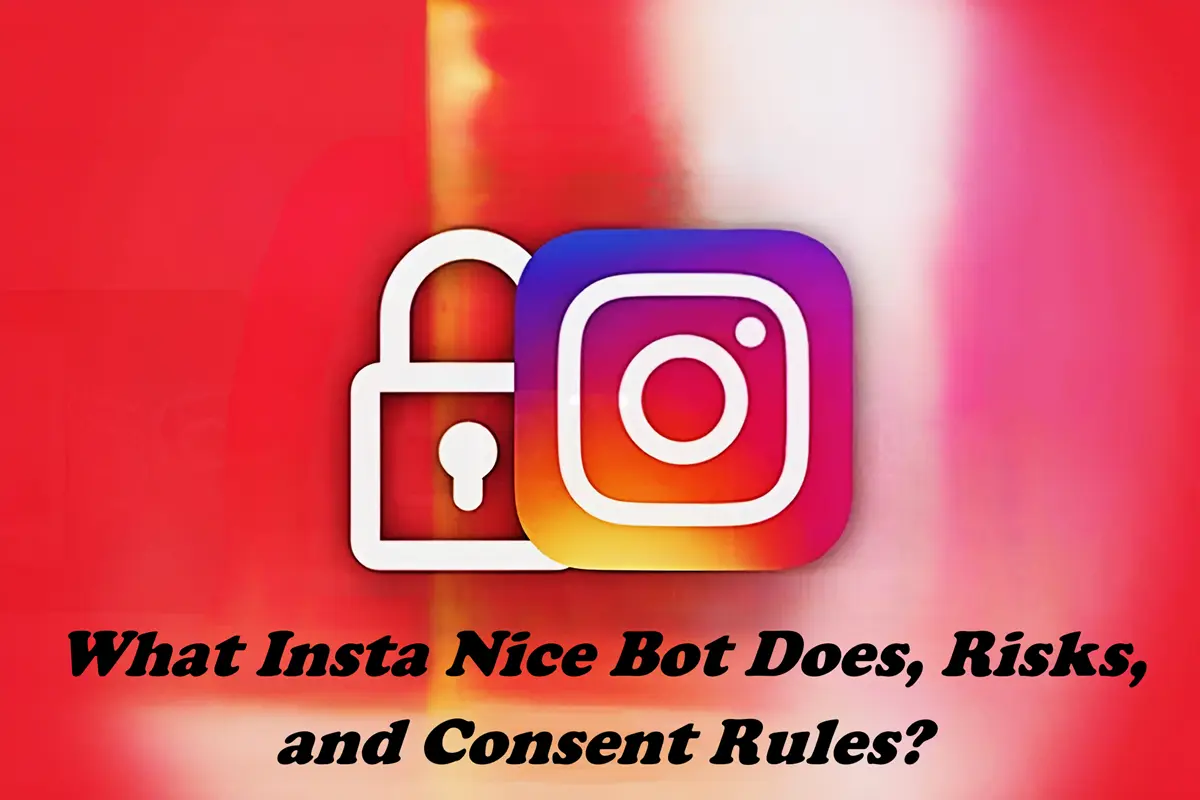 What Insta Nice Bot Does, Risks, and Consent Rules?